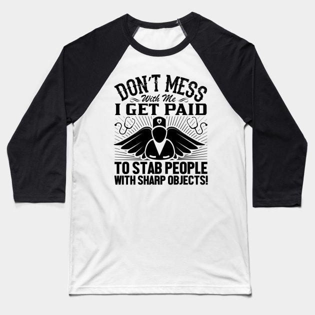 Don't mess with me i get paid to stab people with sharp objects! Baseball T-Shirt by livamola91